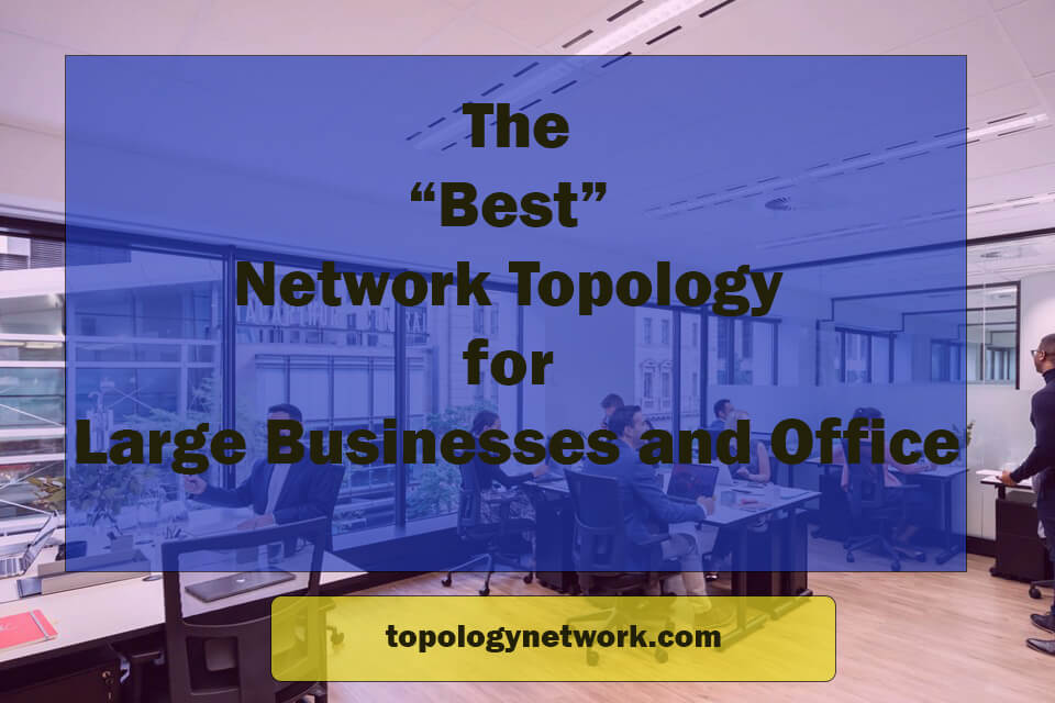 Best Network Topology for Large Business